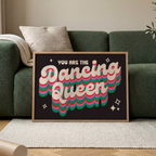 You Are The Dancing Queen Print