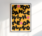 If You Dance With Me Darling Print