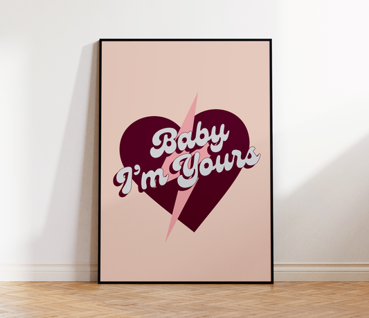 Baby I'm Yours Print