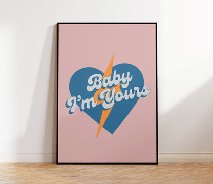 Baby I'm Yours Print