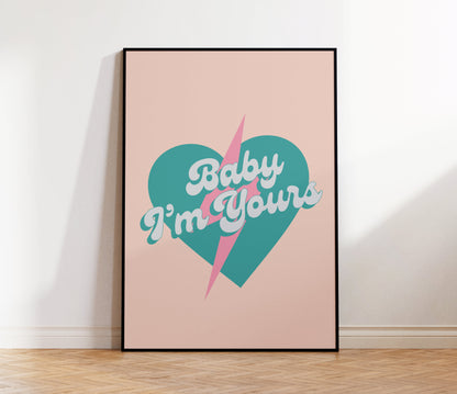 Baby I'm Yours Print
