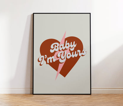 Baby I'm Yours Print