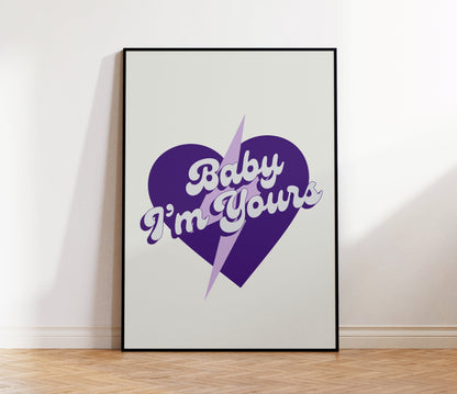Baby I'm Yours Print