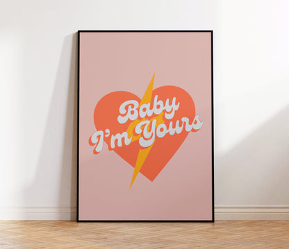 Baby I'm Yours Print
