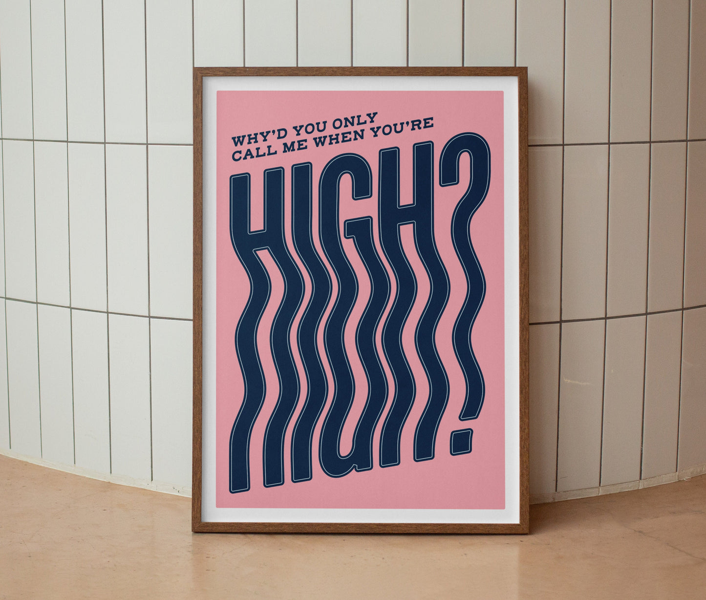 Why’d You Only Call Me When You’re High? Print