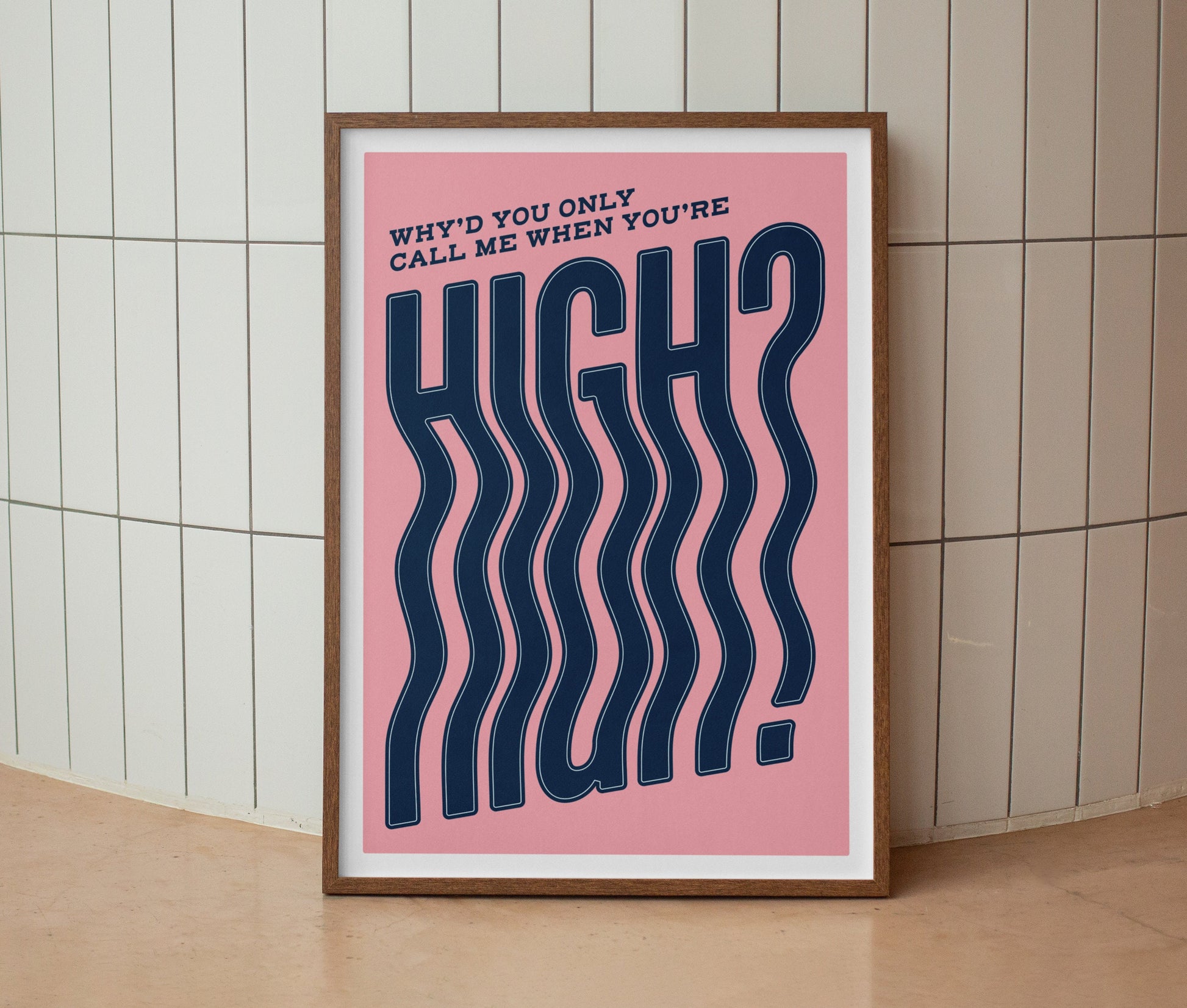 Why’d You Only Call Me When You’re High? Print