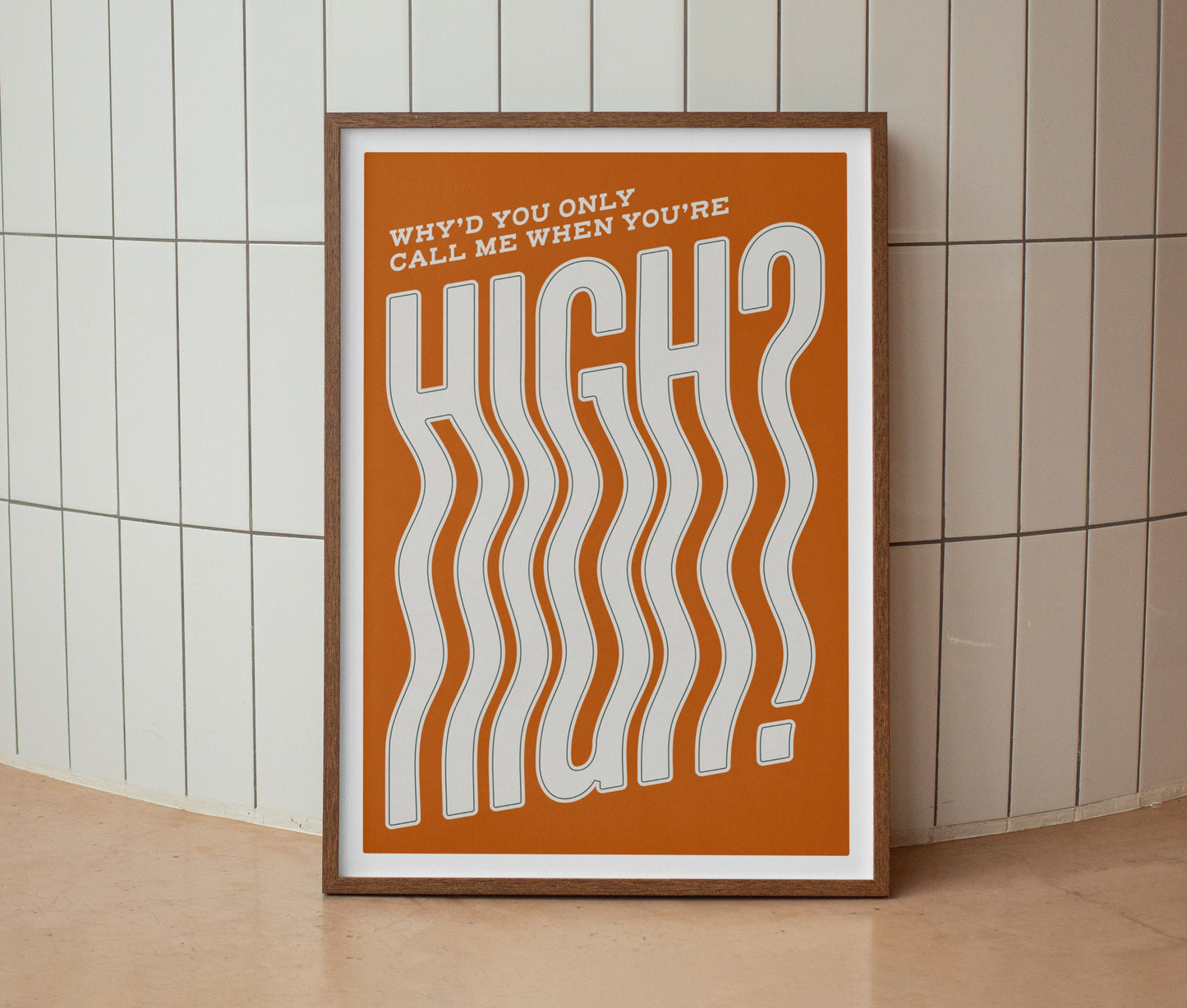 Why’d You Only Call Me When You’re High? Print