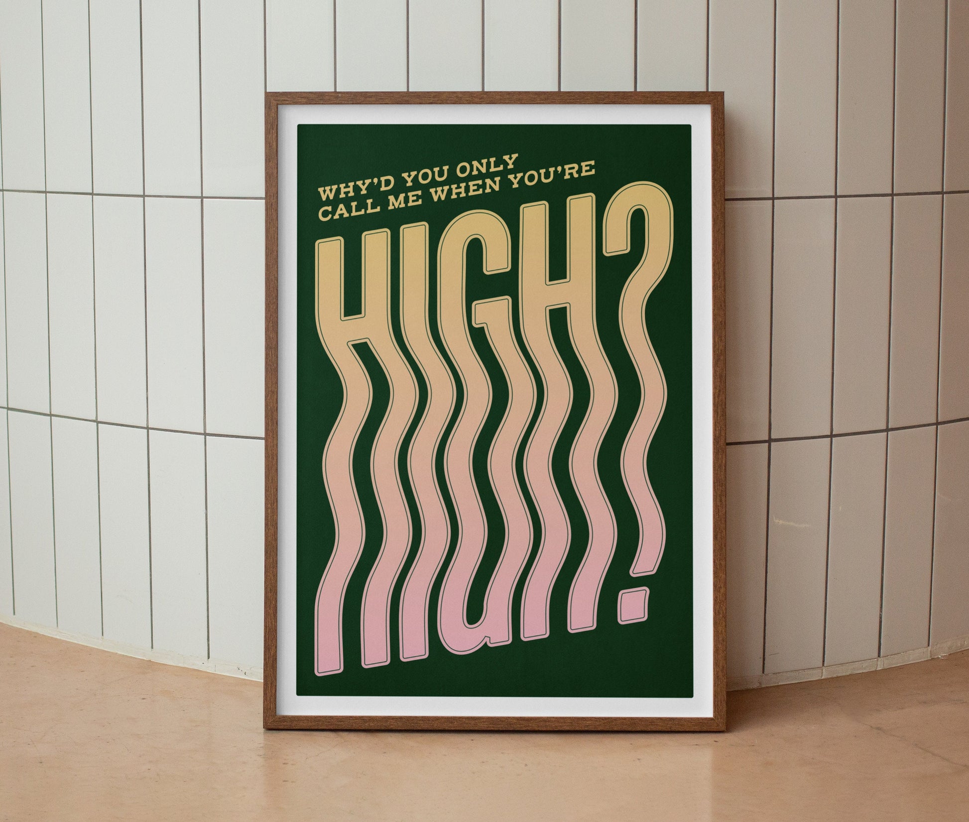 Why’d You Only Call Me When You’re High? Print
