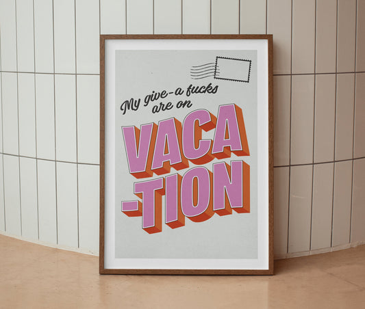 My Give A Fuck's Are On Vacation Print
