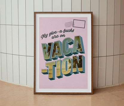 My Give A Fuck's Are On Vacation Print