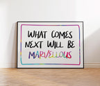 What Comes Next Will Be Marvellous Print