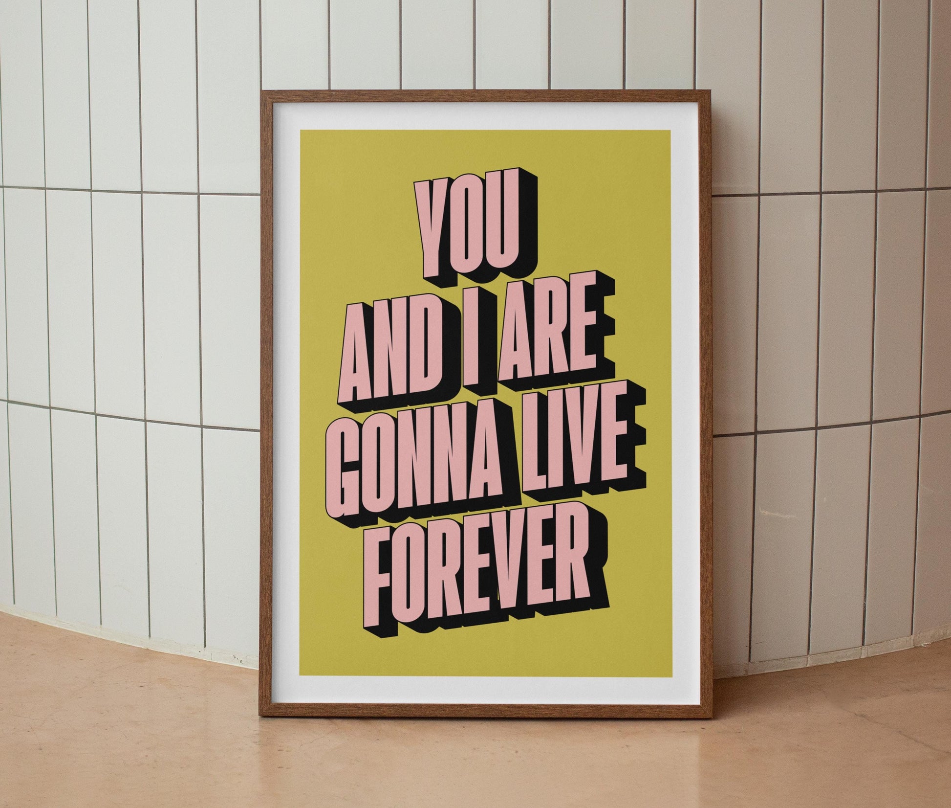 You And I Are Gonna Live Forever Print