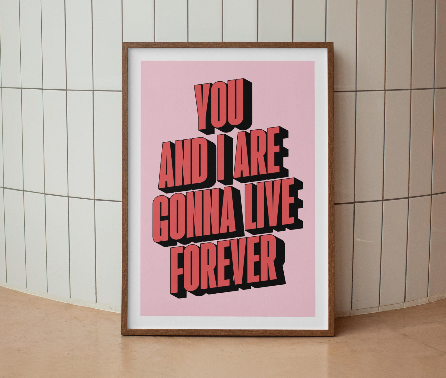 You And I Are Gonna Live Forever Print