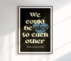 We Could Be Nice To Each Other Print
