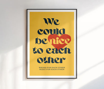 We Could Be Nice To Each Other Print