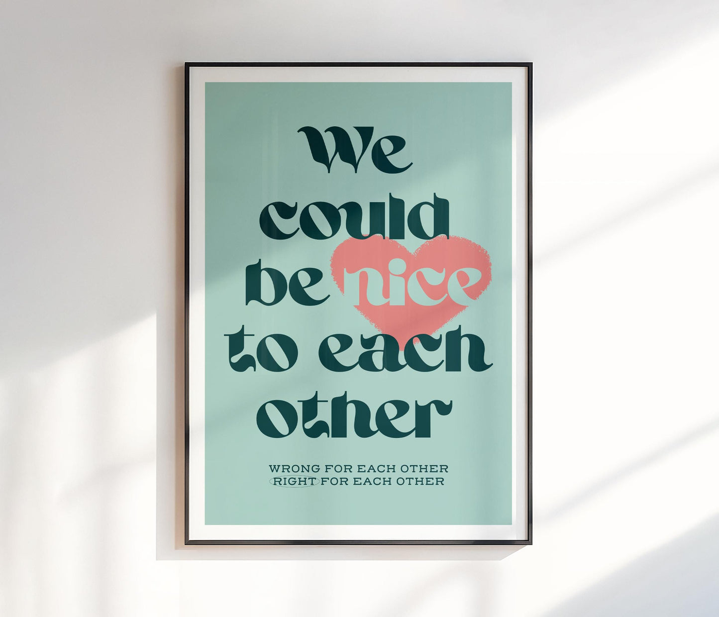 We Could Be Nice To Each Other Print