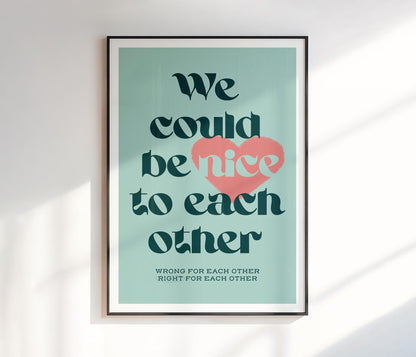 We Could Be Nice To Each Other Print