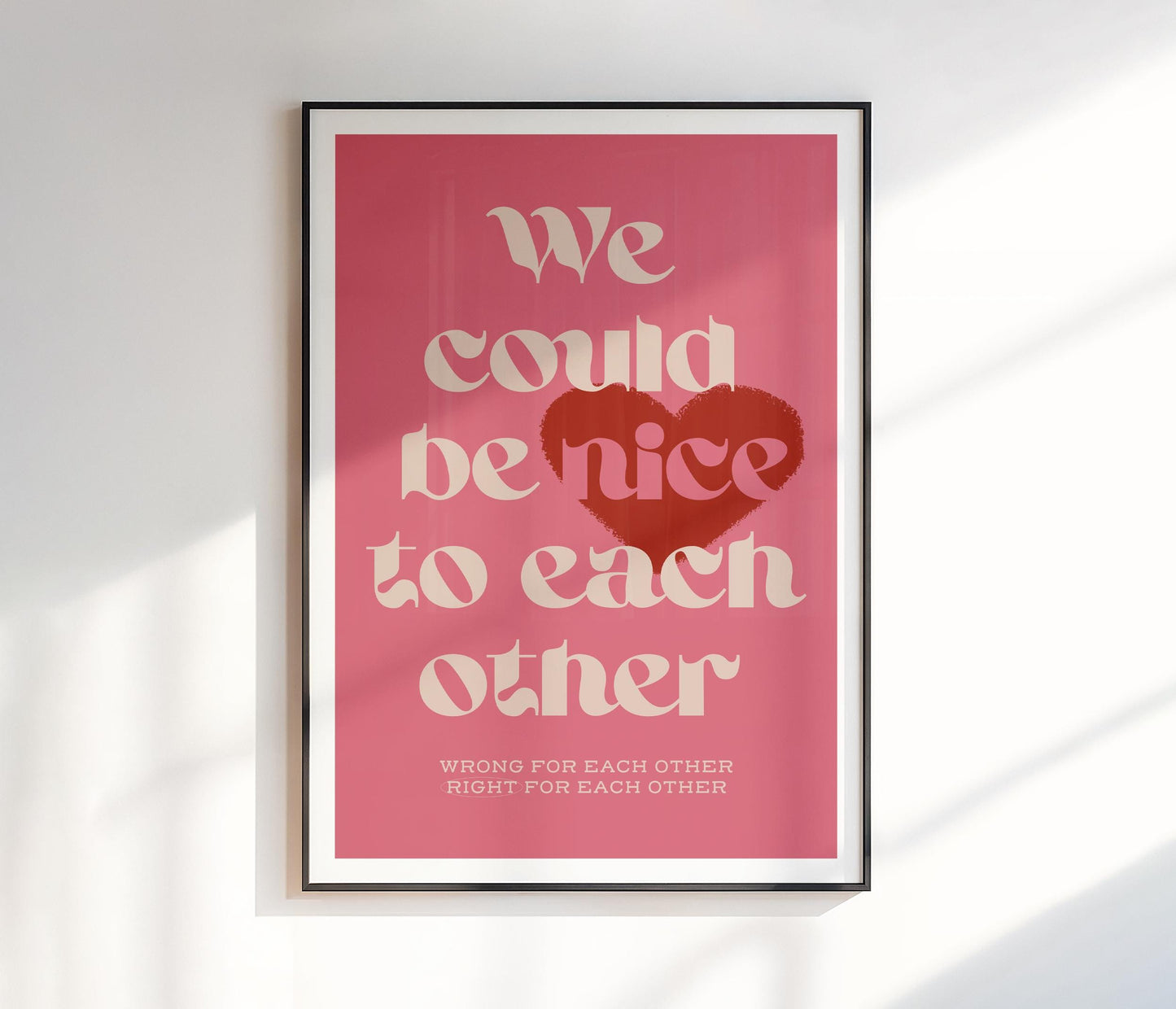 We Could Be Nice To Each Other Print