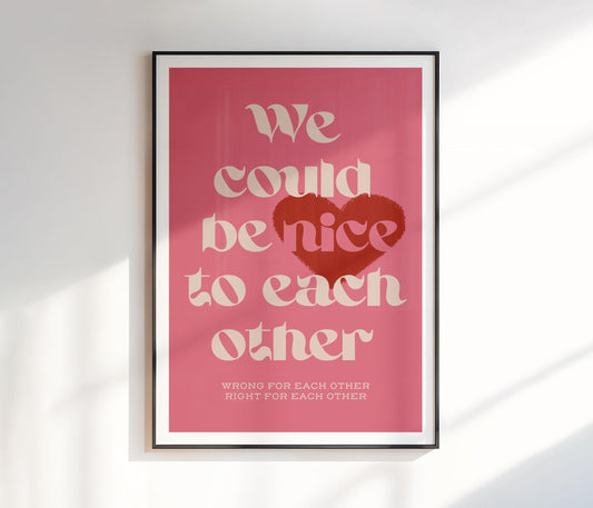 We Could Be Nice To Each Other Print
