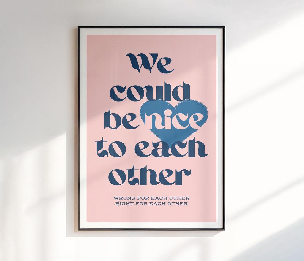 We Could Be Nice To Each Other Print