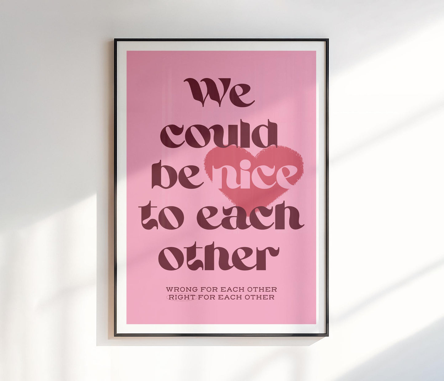 We Could Be Nice To Each Other Print