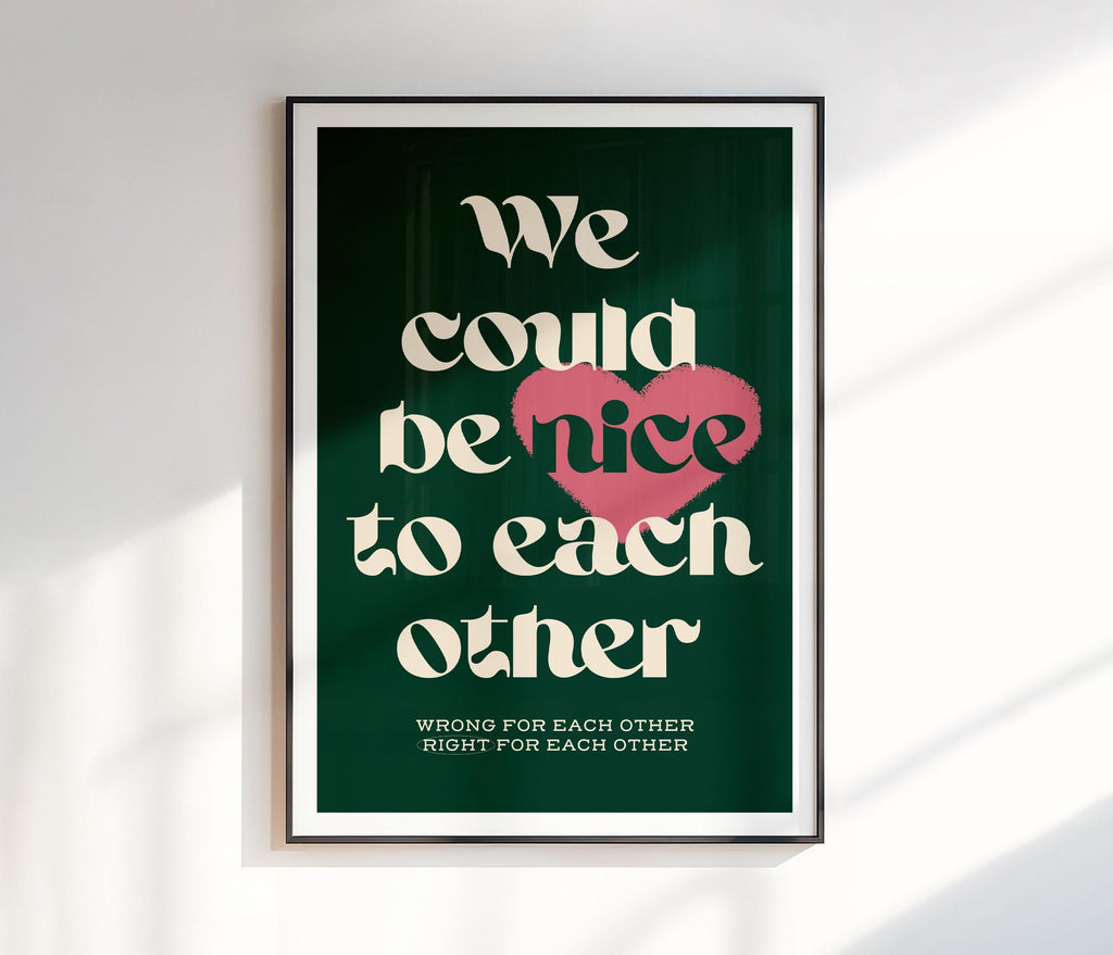 We Could Be Nice To Each Other Print