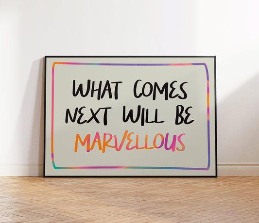 What Comes Next Will Be Marvellous Print